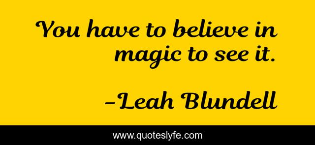 You have to believe in magic to see it.