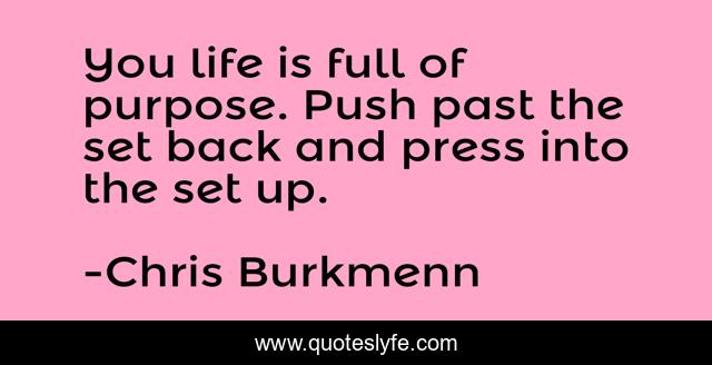 You life is full of purpose. Push past the set back and press into the set up.