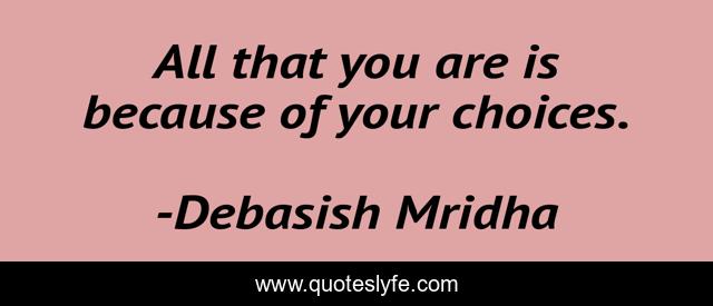 All that you are is because of your choices.