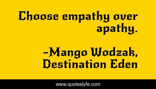 Choose empathy over apathy.