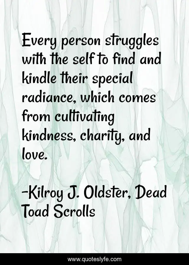 Every person struggles with the self to find and kindle their special radiance, which comes from cultivating kindness, charity, and love.