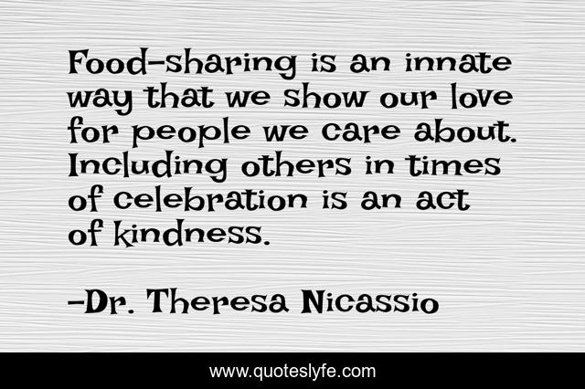 Food-sharing is an innate way that we show our love for people we care about. Including others in times of celebration is an act of kindness.