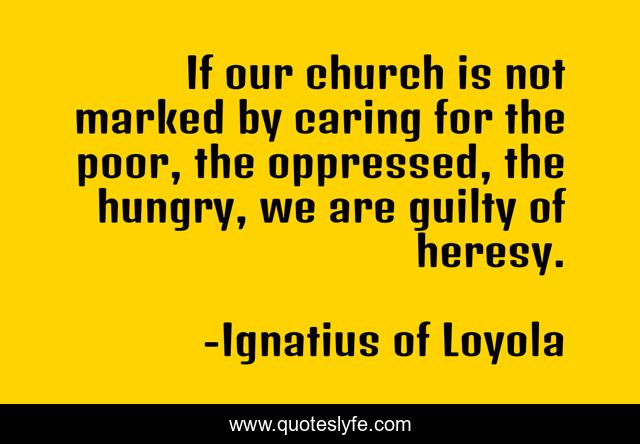 If our church is not marked by caring for the poor, the oppressed, the hungry, we are guilty of heresy.