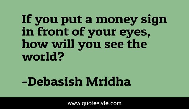 If you put a money sign in front of your eyes, how will you see the world?