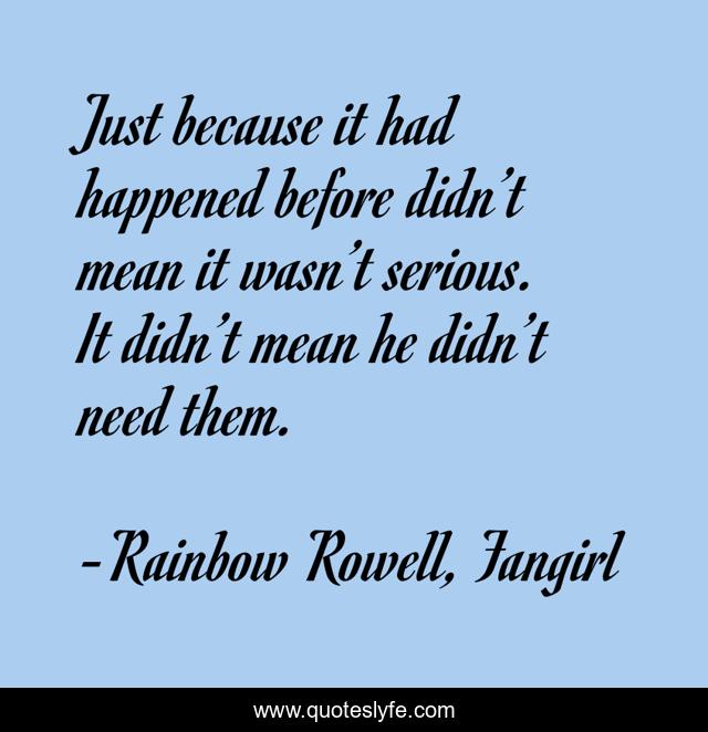 Just because it had happened before didn’t mean it wasn’t serious. It didn’t mean he didn’t need them.