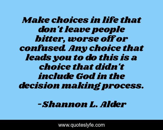 Make choices in life that don't leave people bitter, worse off or confused. Any choice that leads you to do this is a choice that didn't include God in the decision making process.