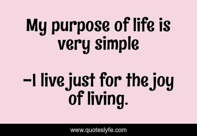 My purpose of life is very simple
