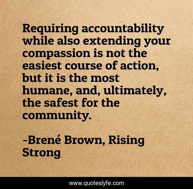 Requiring accountability while also extending your compassion is not the easiest course of action, but it is the most humane, and, ultimately, the safest for the community.