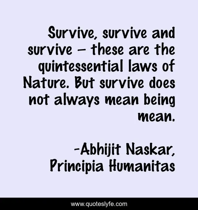 Survive, survive and survive – these are the quintessential laws of Nature. But survive does not always mean being mean.