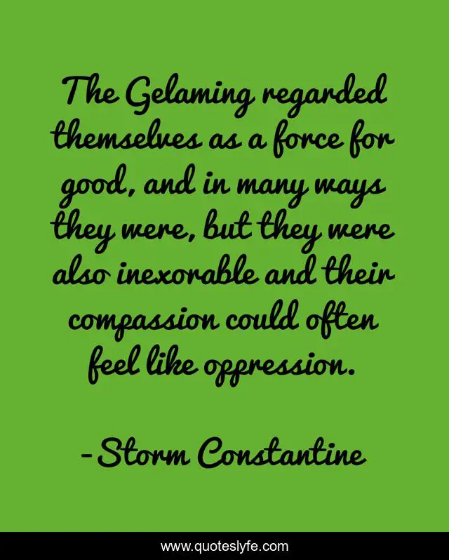 The Gelaming regarded themselves as a force for good, and in many ways they were, but they were also inexorable and their compassion could often feel like oppression.