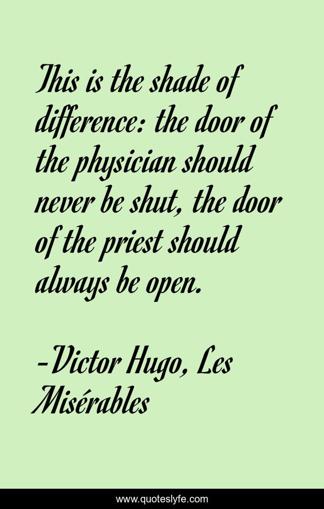 This is the shade of difference: the door of the physician should never be shut, the door of the priest should always be open.