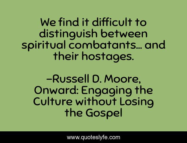 We find it difficult to distinguish between spiritual combatants… and their hostages.