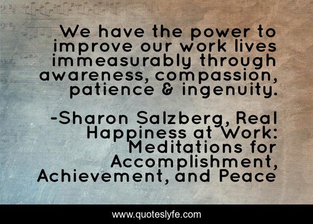 We have the power to improve our work lives immeasurably through awareness, compassion, patience & ingenuity.
