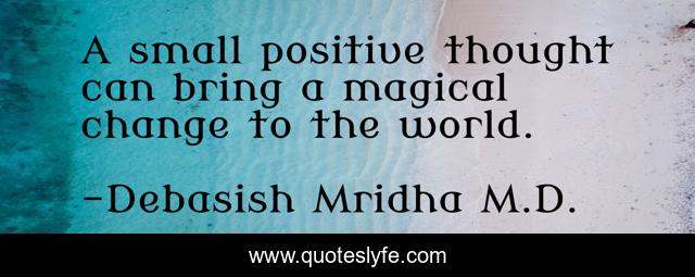 A small positive thought can bring a magical change to the world.
