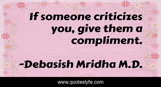 If someone criticizes you, give them a compliment.