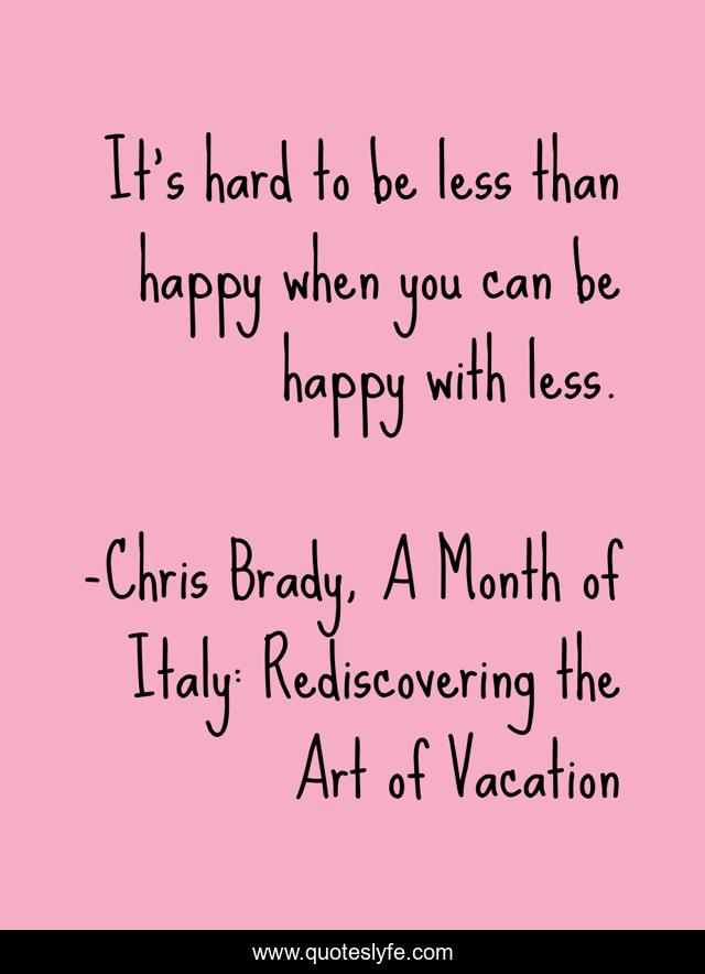 It's hard to be less than happy when you can be happy with less.