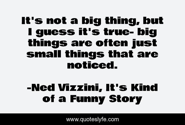 It's not a big thing, but I guess it's true- big things are often just small things that are noticed.
