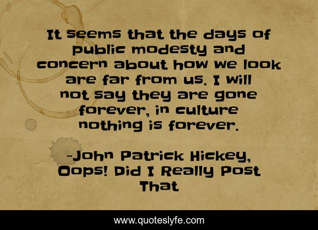 It seems that the days of public modesty and concern about how we look are far from us. I will not say they are gone forever, in culture nothing is forever.