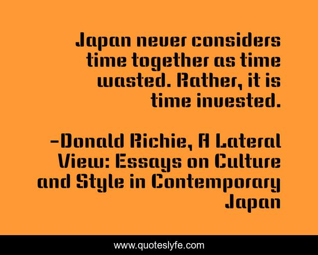 Japan never considers time together as time wasted. Rather, it is time invested.