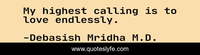 My highest calling is to love endlessly.