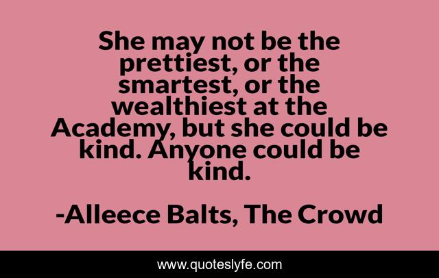 She may not be the prettiest, or the smartest, or the wealthiest at the Academy, but she could be kind. Anyone could be kind.