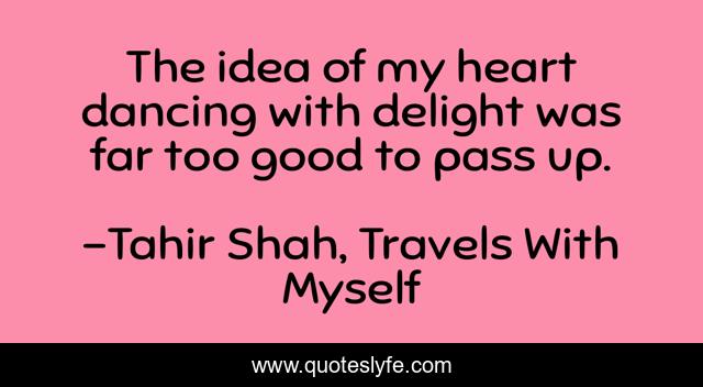 The idea of my heart dancing with delight was far too good to pass up.