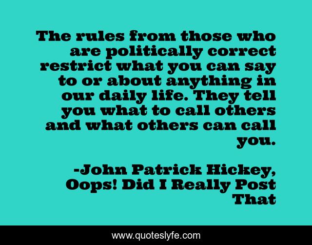 The rules from those who are politically correct restrict what you can say to or about anything in our daily life. They tell you what to call others and what others can call you.