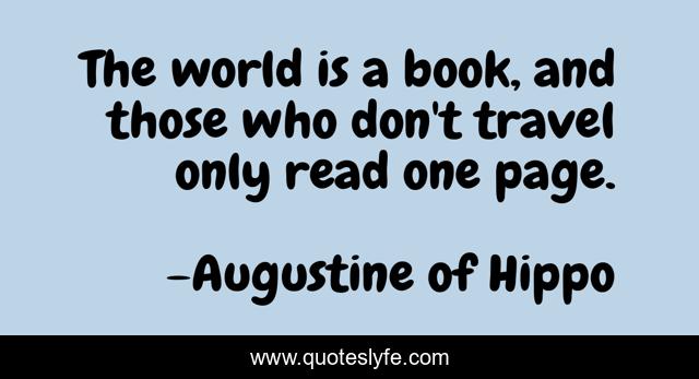 The world is a book, and those who don't travel only read one page.