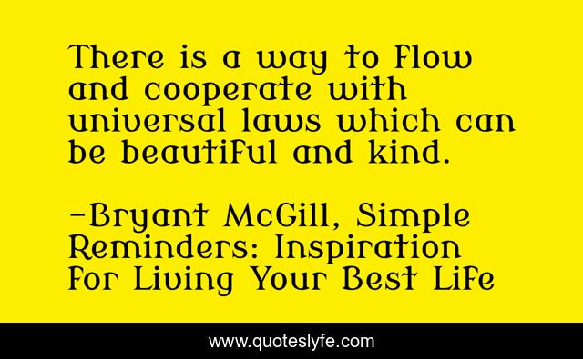 There is a way to flow and cooperate with universal laws which can be beautiful and kind.