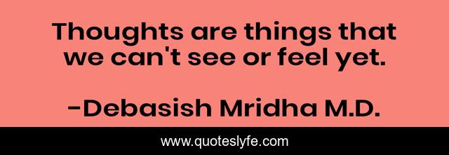 Thoughts are things that we can't see or feel yet.