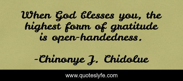 When God blesses you, the highest form of gratitude is open-handedness.