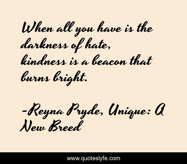 When all you have is the darkness of hate, kindness is a beacon that burns bright.