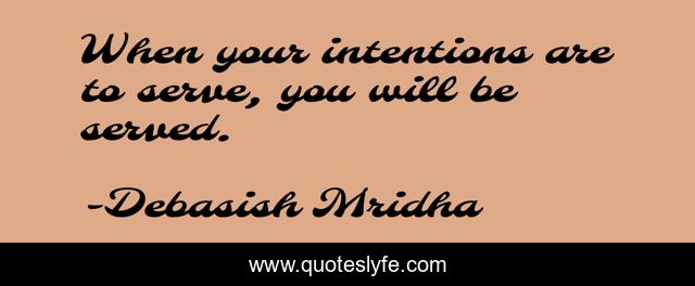 When your intentions are to serve, you will be served.