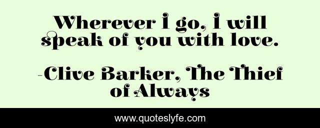 Wherever I go, I will speak of you with love.