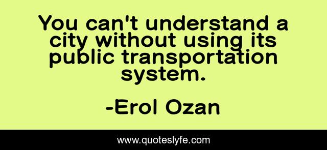You can't understand a city without using its public transportation system.