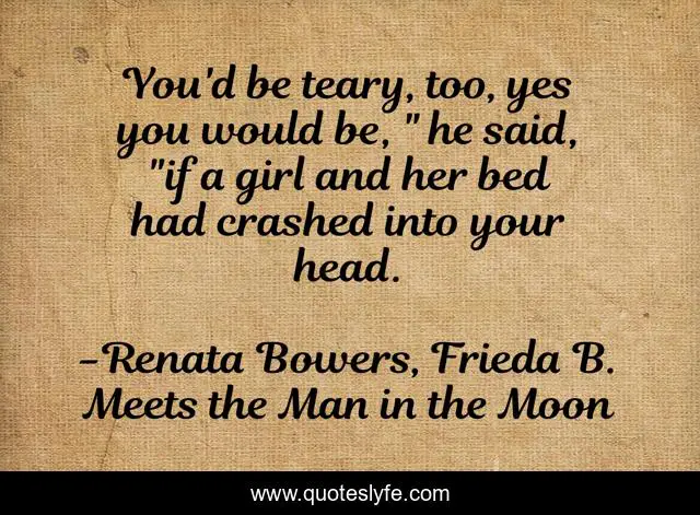 You'd be teary, too, yes you would be, 