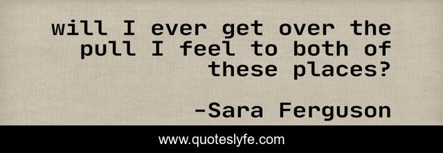 will I ever get over the pull I feel to both of these places?