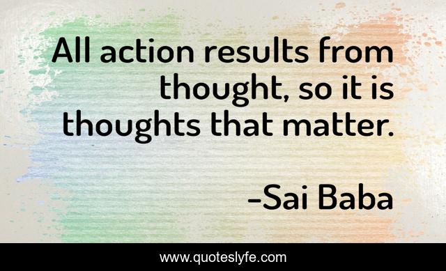 All action results from thought, so it is thoughts that matter.