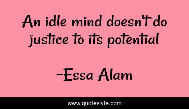 An idle mind doesn't do justice to its potential