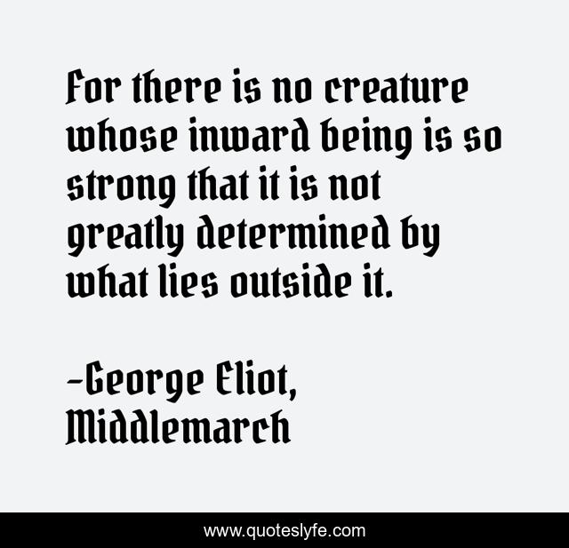 For there is no creature whose inward being is so strong that it is not greatly determined by what lies outside it.