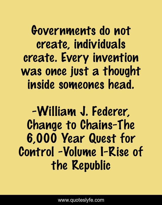 Governments do not create, individuals create. Every invention was once just a thought inside someones head.