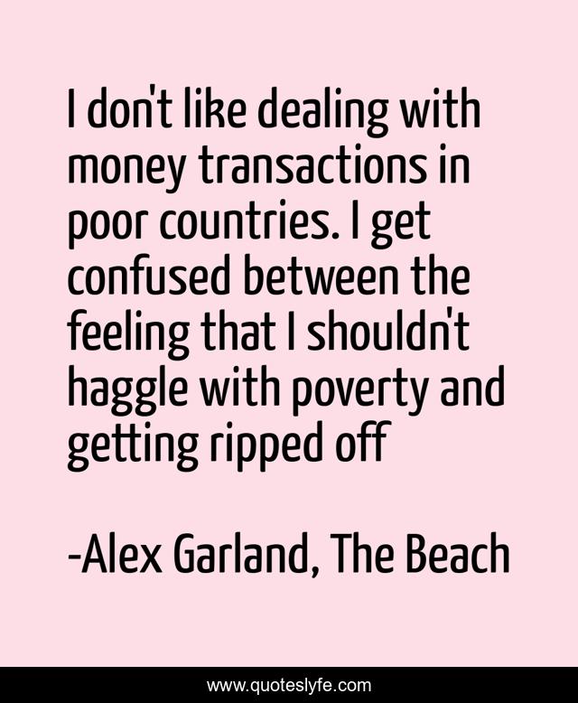 I don't like dealing with money transactions in poor countries. I get confused between the feeling that I shouldn't haggle with poverty and getting ripped off