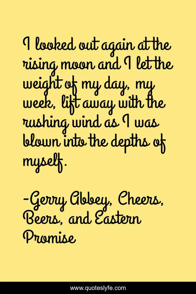 I looked out again at the rising moon and I let the weight of my day, my week, lift away with the rushing wind as I was blown into the depths of myself.
