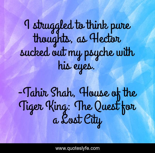 I struggled to think pure thoughts, as Hector sucked out my psyche with his eyes.