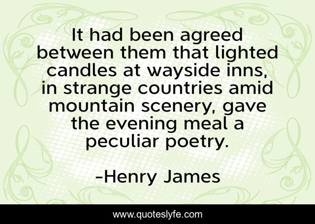 It had been agreed between them that lighted candles at wayside inns, in strange countries amid mountain scenery, gave the evening meal a peculiar poetry.