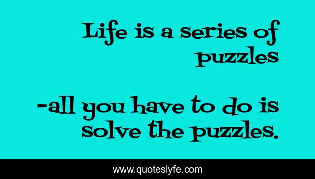 Life is a series of puzzles