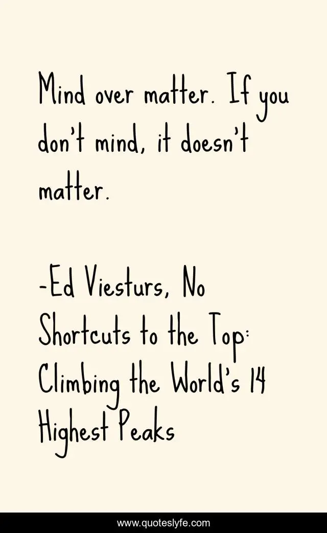 Mind over matter. If you don't mind, it doesn't matter.