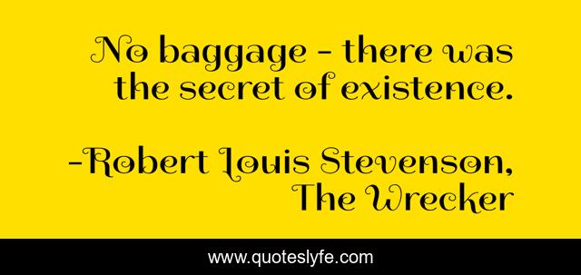 No baggage - there was the secret of existence.