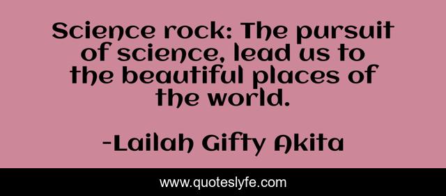 Science rock: The pursuit of science, lead us to the beautiful places of the world.