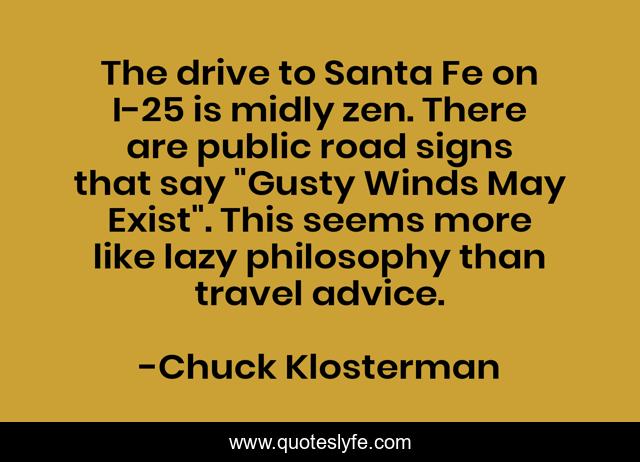 The drive to Santa Fe on I-25 is midly zen. There are public road signs that say 